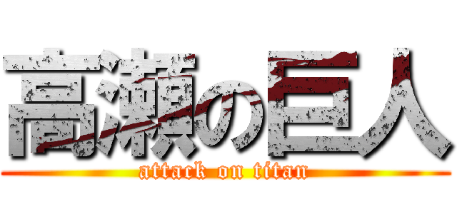 高瀬の巨人 (attack on titan)