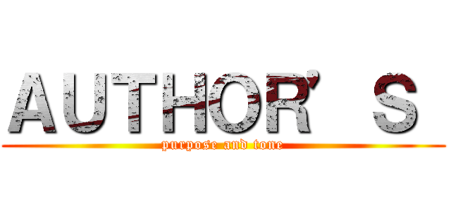 ＡＵＴＨＯＲ’Ｓ  (purpose and tone)