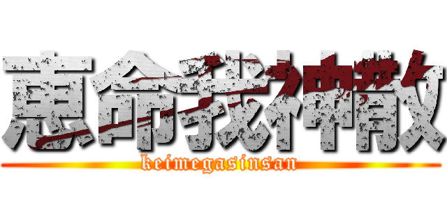 恵命我神散 (keimegasinsan)