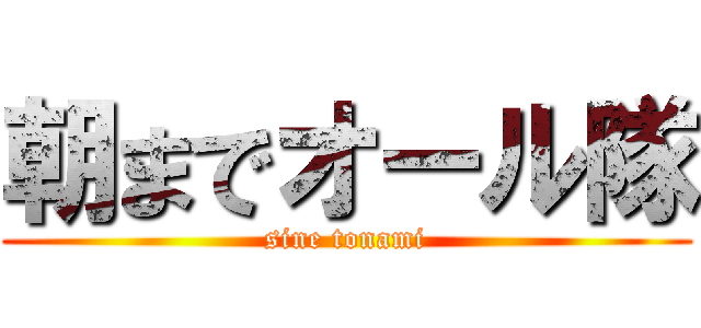朝までオール隊 (sine tonami)