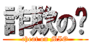詐欺の咪 (cheat on MIO)