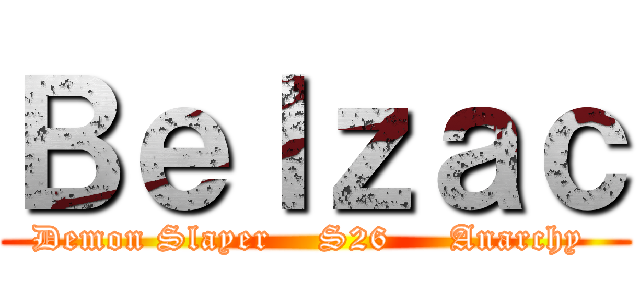 Ｂｅｌｚａｃ (Demon Slayer    S26     Anarchy )