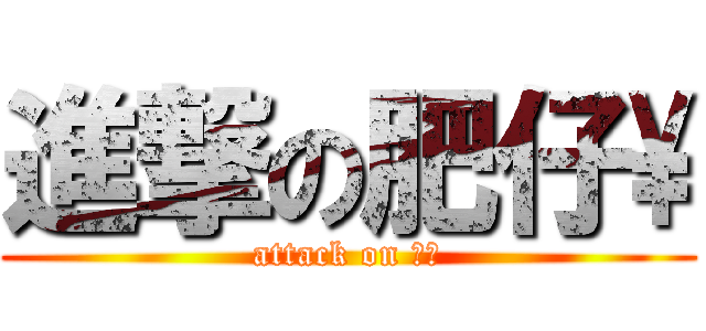 進撃の肥仔\\ (attack on 肥仔)