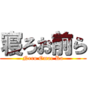 寝ろお前ら (Nero Omae Ra)