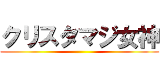 クリスタマジ女神 ()