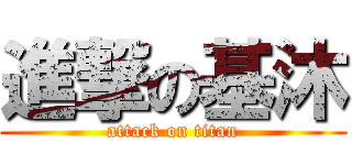 進撃の基沐 (attack on titan)