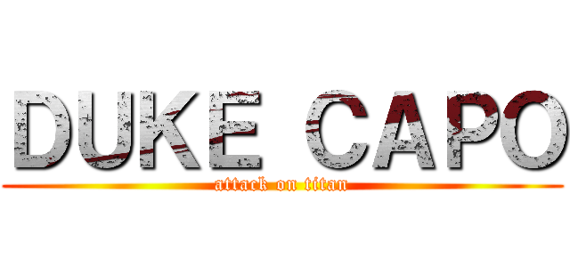 ＤＵＫＥ ＣＡＰＯ (attack on titan)