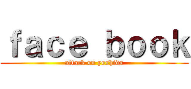 ｆａｃｅ ｂｏｏｋ (attack on yoshida)