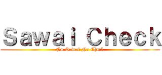 Ｓａｗａｉ Ｃｈｅｃｋ (No Sawai No Check)