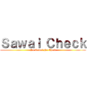 Ｓａｗａｉ Ｃｈｅｃｋ (No Sawai No Check)