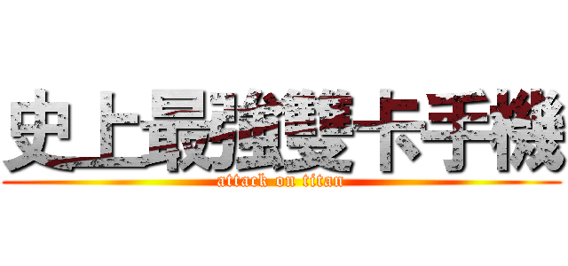 史上最強雙卡手機 (attack on titan)