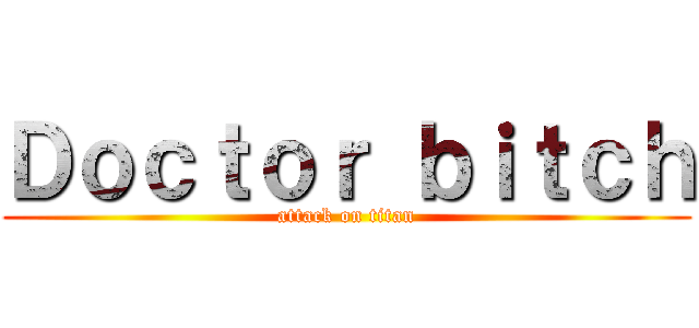 Ｄｏｃｔｏｒ ｂｉｔｃｈ (attack on titan)