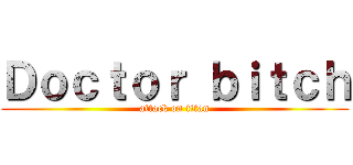 Ｄｏｃｔｏｒ ｂｉｔｃｈ (attack on titan)