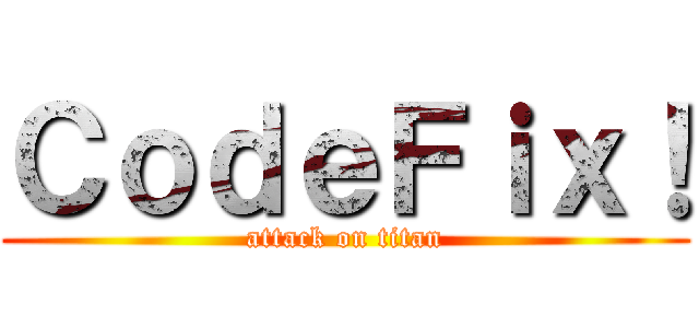 ＣｏｄｅＦｉｘ！ (attack on titan)