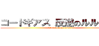 コードギアス 反逆のルルーシュ (lelouch of the rebellion)