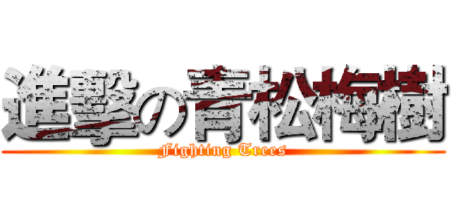 進擊の青松梅樹 (Fighting Trees)