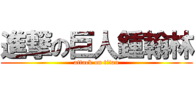 進撃の巨人鍾翰林 (attack on titan)