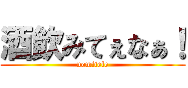 酒飲みてぇなぁ！ (nomitele)