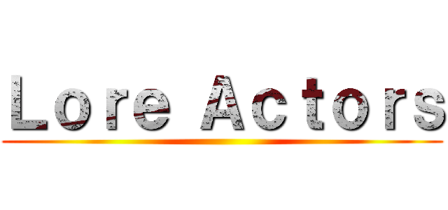 Ｌｏｒｅ Ａｃｔｏｒｓ ()