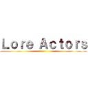 Ｌｏｒｅ Ａｃｔｏｒｓ ()