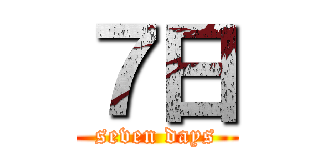 ７日 (seven days)