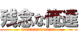 残念な俺達 (wwwwwwwwwww)