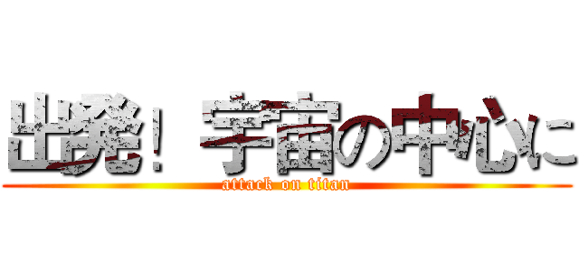 出発！宇宙の中心に (attack on titan)