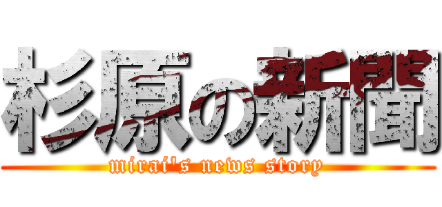 杉原の新聞 (mirai's news story)