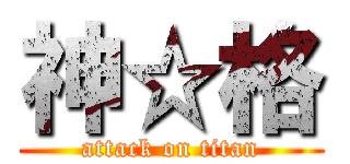 神☆格 (attack on titan)