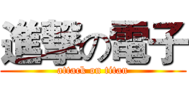 進撃の電子 (attack on titan)