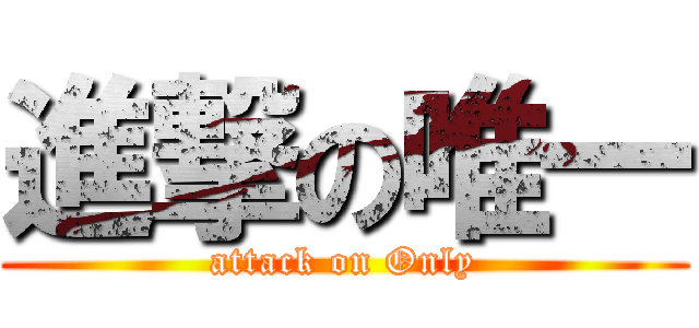 進撃の唯一 (attack on Only)