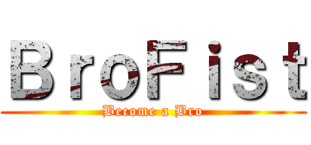 ＢｒｏＦｉｓｔ (Become a Bro)
