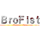 ＢｒｏＦｉｓｔ (Become a Bro)