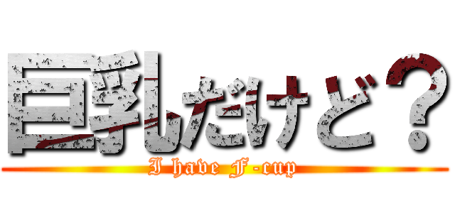 巨乳だけど？ (I have F-cup)