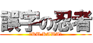 誤字の忍者 (＼KU KAWA／)