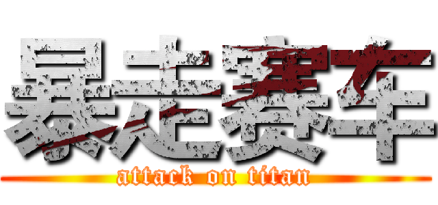 暴走赛车 (attack on titan)
