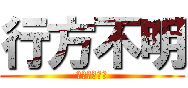 行方不明 (Ｕｃ－Ｏｓ／)