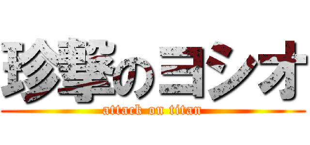 珍撃のヨシオ (attack on titan)