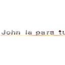 Ｊｏｈｎ ｌａ ｐａｒａ ｔｕｙａ ｘｄ (attack on titan)