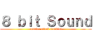 ８ ｂｉｔ Ｓｏｕｎｄ (counter attack mankind)