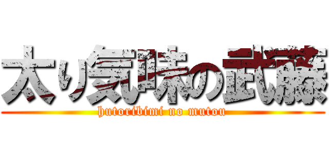 太り気味の武藤 (hutoribimi no mutou)