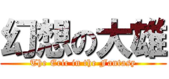 幻想の大雄 (The Eric in the Fantasy)