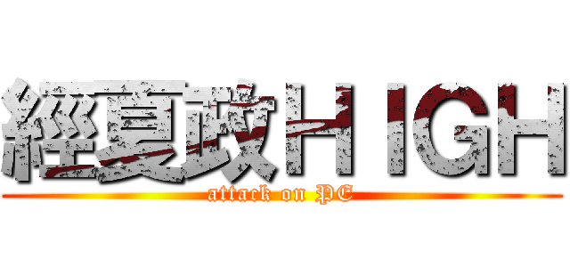 經夏政ＨＩＧＨ (attack on PE)