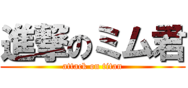 進撃のミム君 (attack on titan)