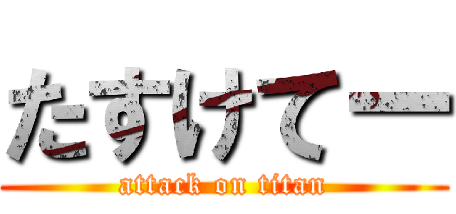たすけてー (attack on titan)