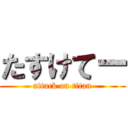 たすけてー (attack on titan)