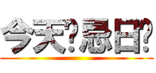 今天你忌日ㄛ ()