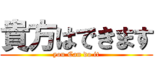貴方はできます (you Can do it)