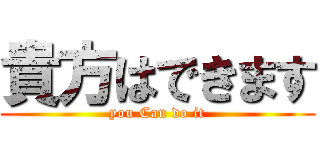 貴方はできます (you Can do it)