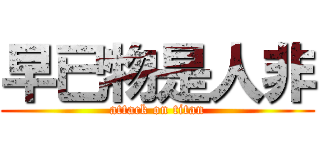 早已物是人非 (attack on titan)